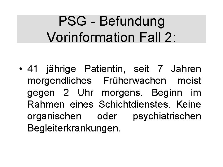 PSG - Befundung Vorinformation Fall 2: • 41 jährige Patientin, seit 7 Jahren morgendliches