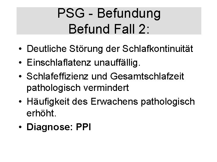 PSG - Befundung Befund Fall 2: • Deutliche Störung der Schlafkontinuität • Einschlaflatenz unauffällig.