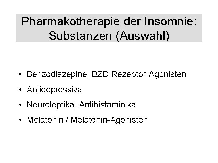 Pharmakotherapie der Insomnie: Substanzen (Auswahl) • Benzodiazepine, BZD-Rezeptor-Agonisten • Antidepressiva • Neuroleptika, Antihistaminika •