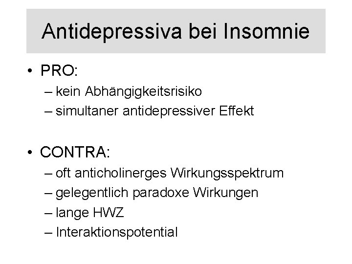 Antidepressiva bei Insomnie • PRO: – kein Abhängigkeitsrisiko – simultaner antidepressiver Effekt • CONTRA: