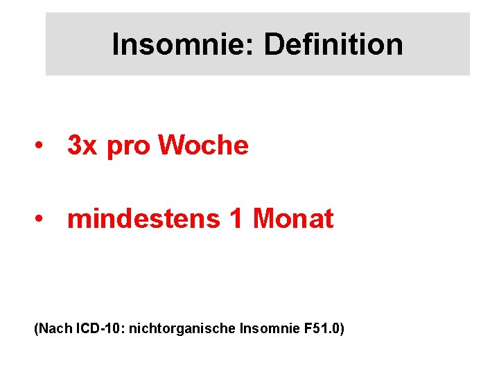 Insomnie: Definition • 3 x pro Woche • mindestens 1 Monat (Nach ICD-10: nichtorganische