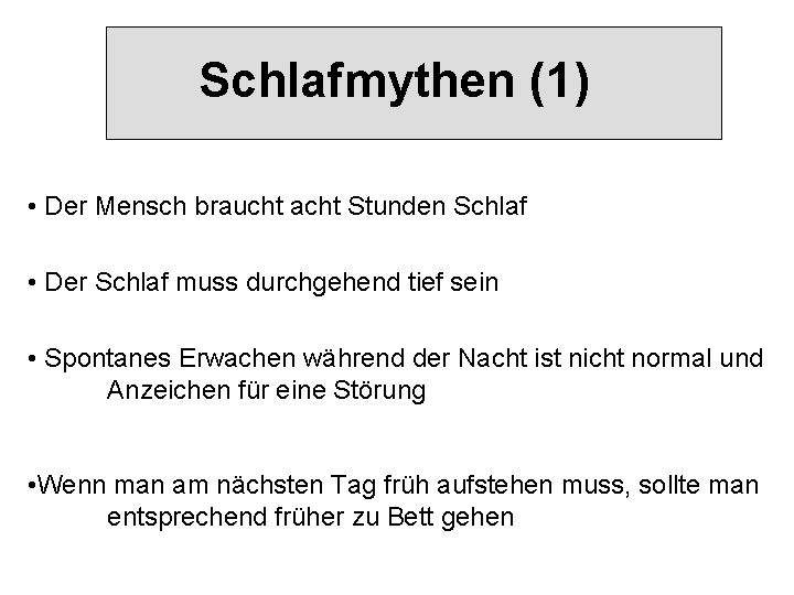 Schlafmythen (1) • Der Mensch braucht acht Stunden Schlaf • Der Schlaf muss durchgehend