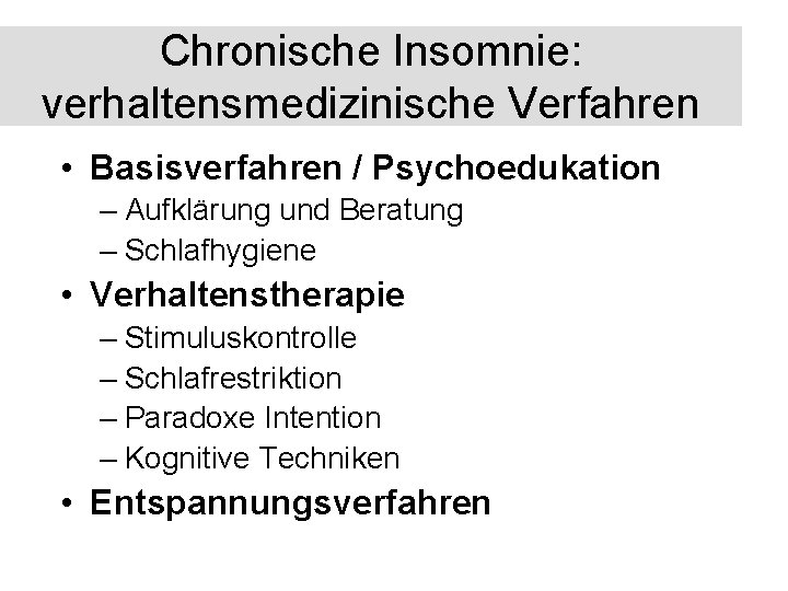 Chronische Insomnie: verhaltensmedizinische Verfahren • Basisverfahren / Psychoedukation – Aufklärung und Beratung – Schlafhygiene