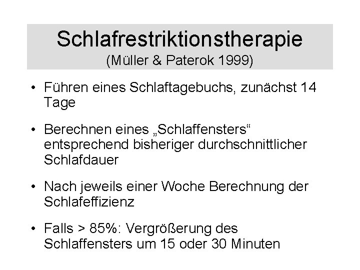 Schlafrestriktionstherapie (Müller & Paterok 1999) • Führen eines Schlaftagebuchs, zunächst 14 Tage • Berechnen