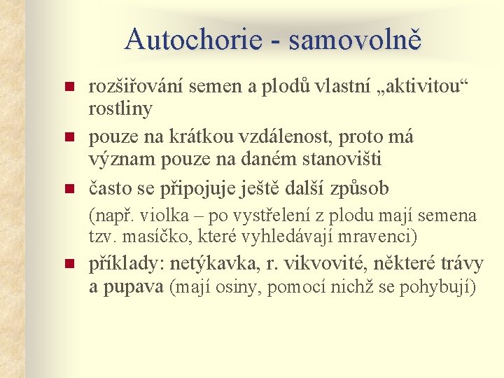 Autochorie - samovolně n n n rozšiřování semen a plodů vlastní „aktivitou“ rostliny pouze
