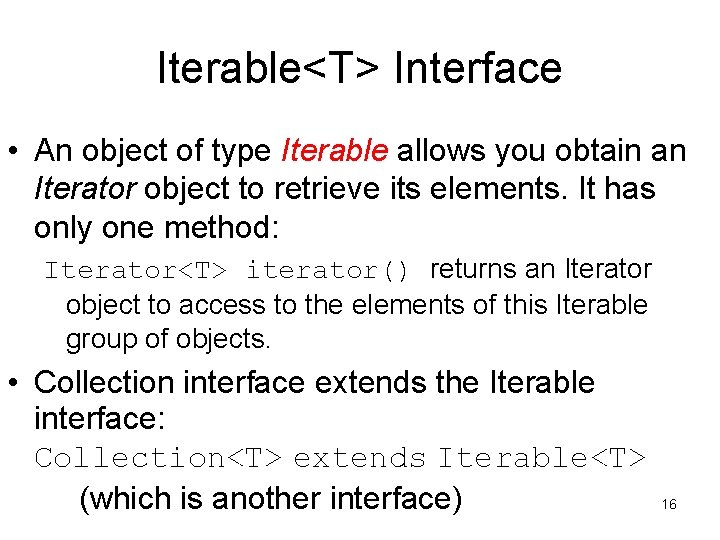 Iterable<T> Interface • An object of type Iterable allows you obtain an Iterator object