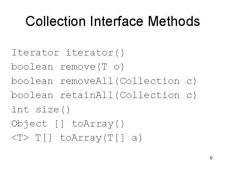 Collection Interface Methods Iterator iterator() boolean remove(T o) boolean remove. All(Collection c) boolean retain. Collection Interface Methods Iterator iterator() boolean remove(T o) boolean remove. All(Collection c) boolean retain.
