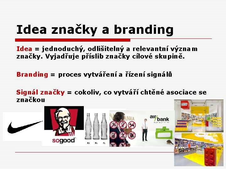 Idea značky a branding Idea = jednoduchý, odlišitelný a relevantní význam značky. Vyjadřuje příslib