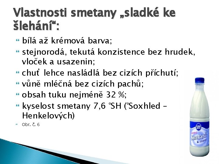 Vlastnosti smetany „sladké ke šlehání“: bílá až krémová barva; stejnorodá, tekutá konzistence bez hrudek,