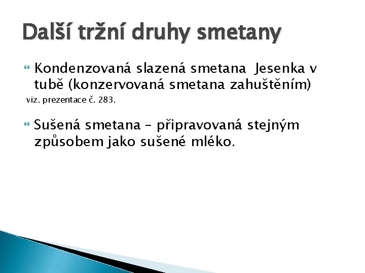 Další tržní druhy smetany Kondenzovaná slazená smetana Jesenka v tubě (konzervovaná smetana zahuštěním) viz.