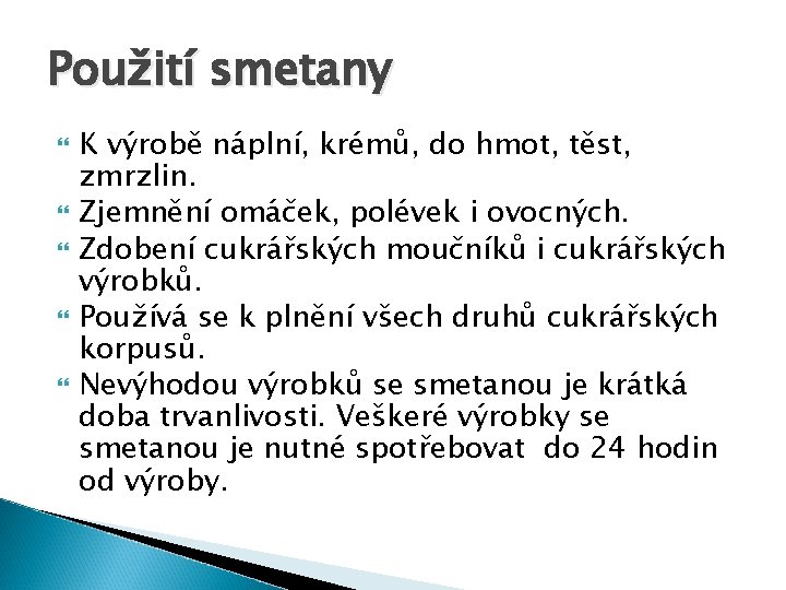 Použití smetany K výrobě náplní, krémů, do hmot, těst, zmrzlin. Zjemnění omáček, polévek i