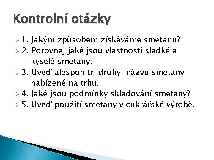 Kontrolní otázky Ø 1. Jakým způsobem získáváme smetanu? Ø 2. Porovnej jaké jsou vlastnosti