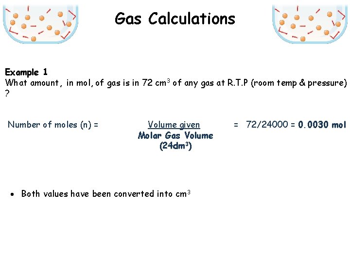 Gas Calculations Example 1 What amount, in mol, of gas is in 72 cm