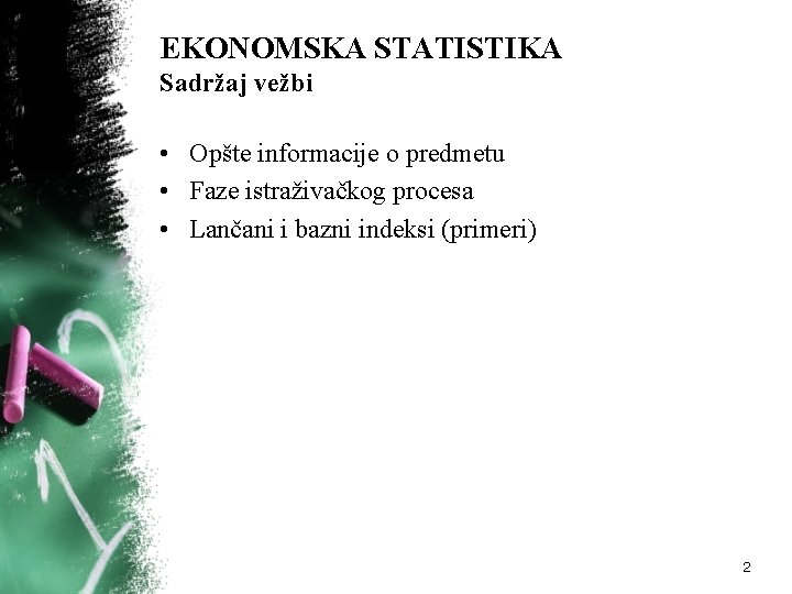 EKONOMSKA STATISTIKA Sadržaj vežbi • Opšte informacije o predmetu • Faze istraživačkog procesa •