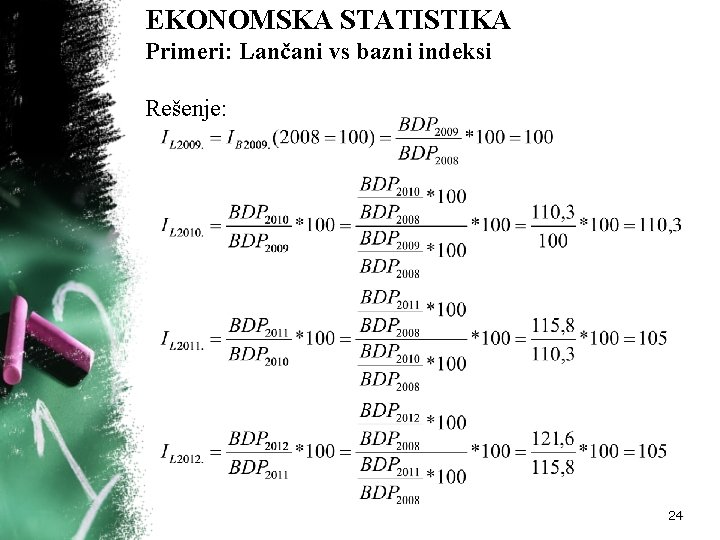 EKONOMSKA STATISTIKA Primeri: Lančani vs bazni indeksi Rešenje: 24 