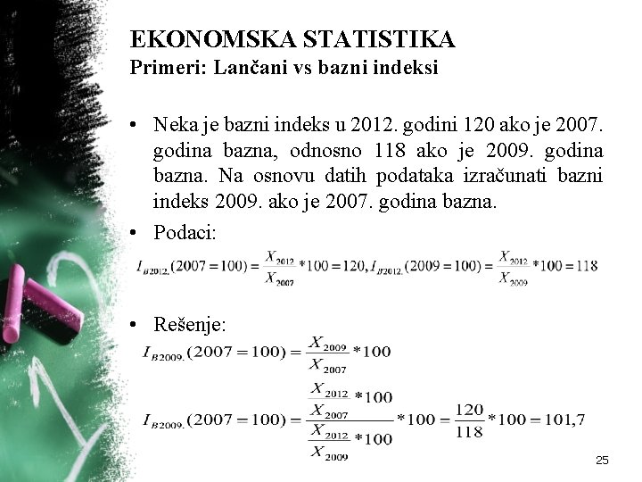 EKONOMSKA STATISTIKA Primeri: Lančani vs bazni indeksi • Neka je bazni indeks u 2012.