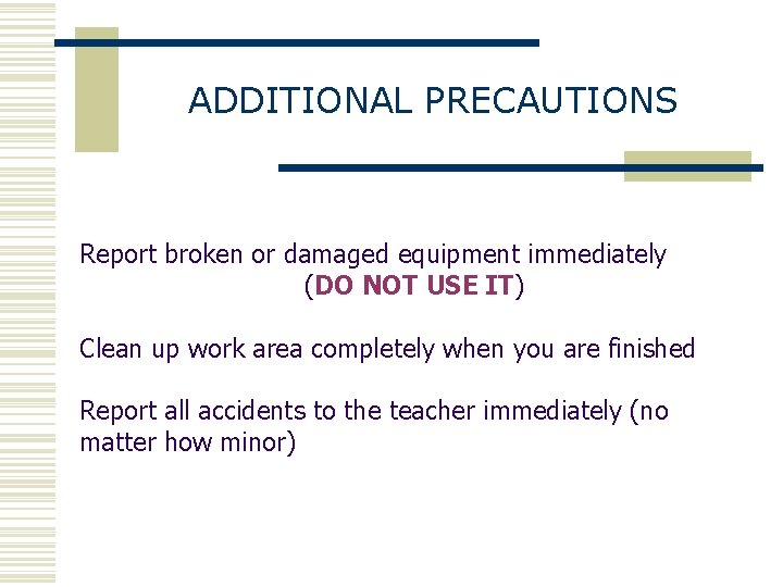 ADDITIONAL PRECAUTIONS Report broken or damaged equipment immediately (DO NOT USE IT) Clean up