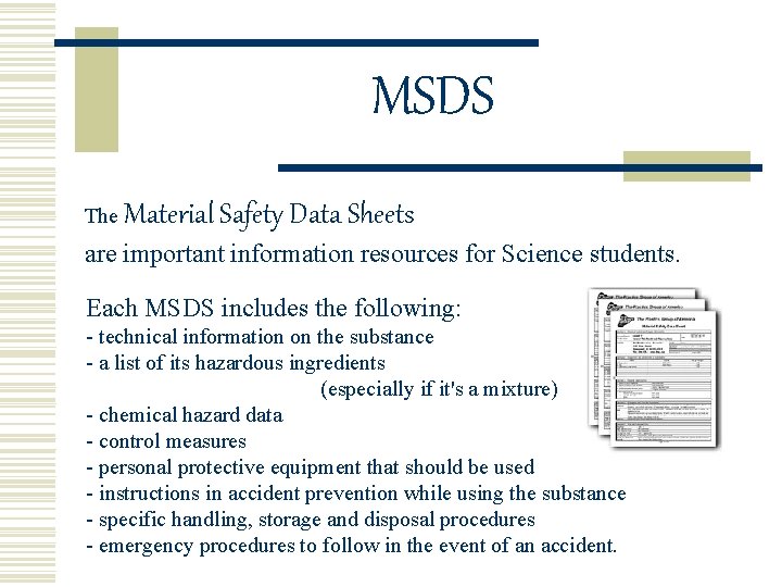 MSDS The Material Safety Data Sheets are important information resources for Science students. Each