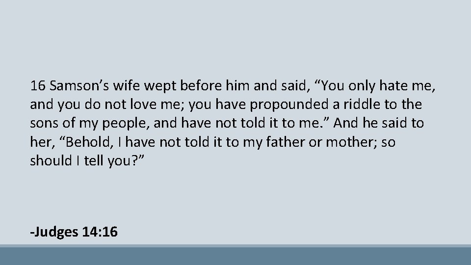 16 Samson’s wife wept before him and said, “You only hate me, and you