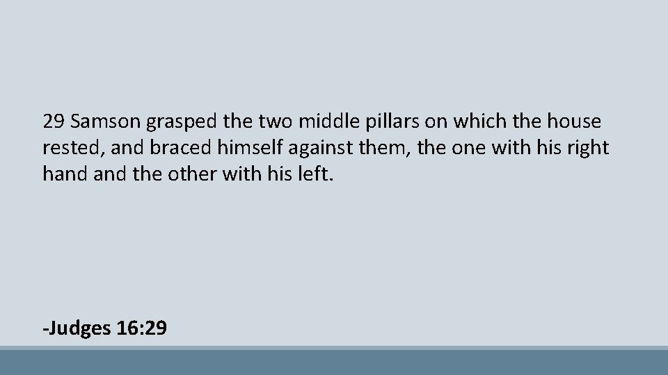 29 Samson grasped the two middle pillars on which the house rested, and braced