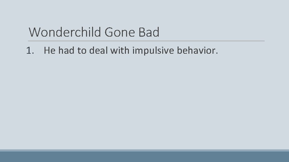 Wonderchild Gone Bad 1. He had to deal with impulsive behavior. 