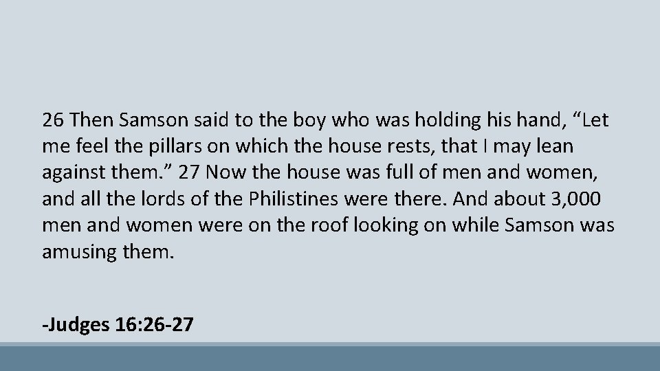 26 Then Samson said to the boy who was holding his hand, “Let me