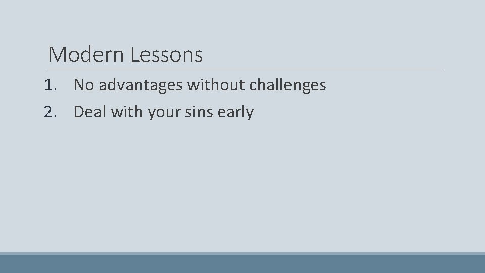 Modern Lessons 1. No advantages without challenges 2. Deal with your sins early 