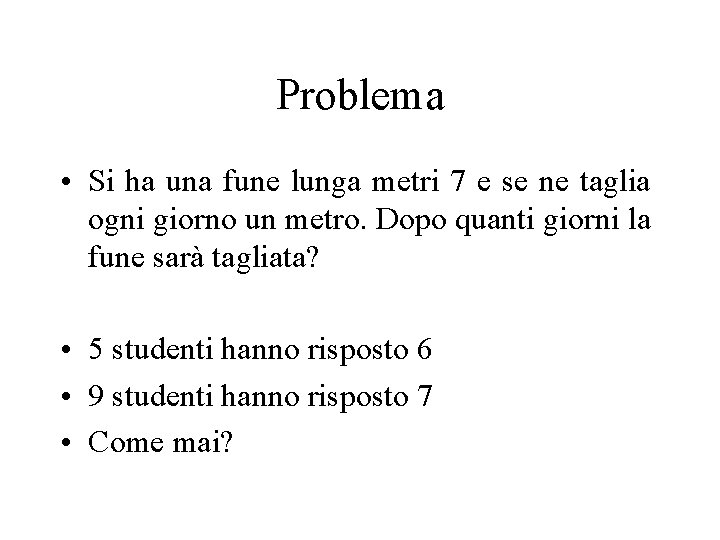 Problema • Si ha una fune lunga metri 7 e se ne taglia ogni