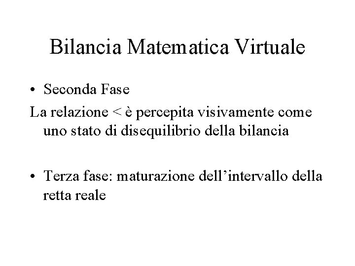 Bilancia Matematica Virtuale • Seconda Fase La relazione < è percepita visivamente come uno Bilancia Matematica Virtuale • Seconda Fase La relazione < è percepita visivamente come uno