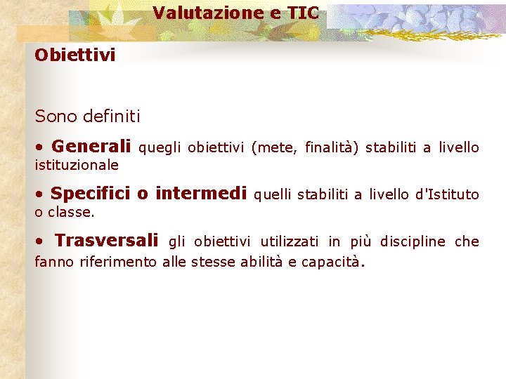 Valutazione e TIC Obiettivi Sono definiti • Generali quegli obiettivi (mete, finalità) stabiliti a