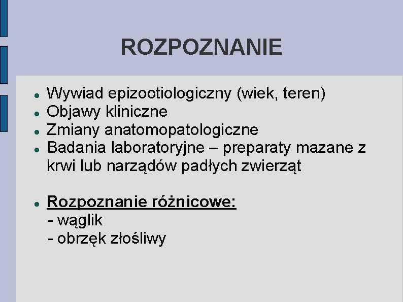 ROZPOZNANIE Wywiad epizootiologiczny (wiek, teren) Objawy kliniczne Zmiany anatomopatologiczne Badania laboratoryjne – preparaty mazane