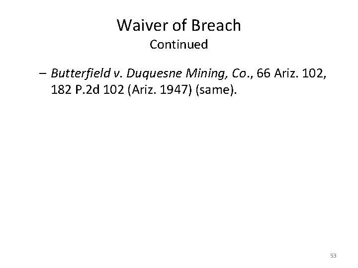 Waiver of Breach Continued – Butterfield v. Duquesne Mining, Co. , 66 Ariz. 102,