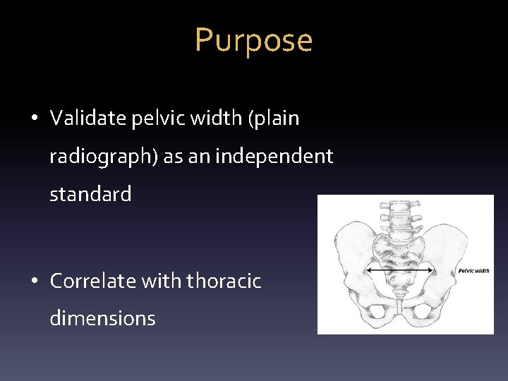 Purpose • Validate pelvic width (plain radiograph) as an independent standard • Correlate with