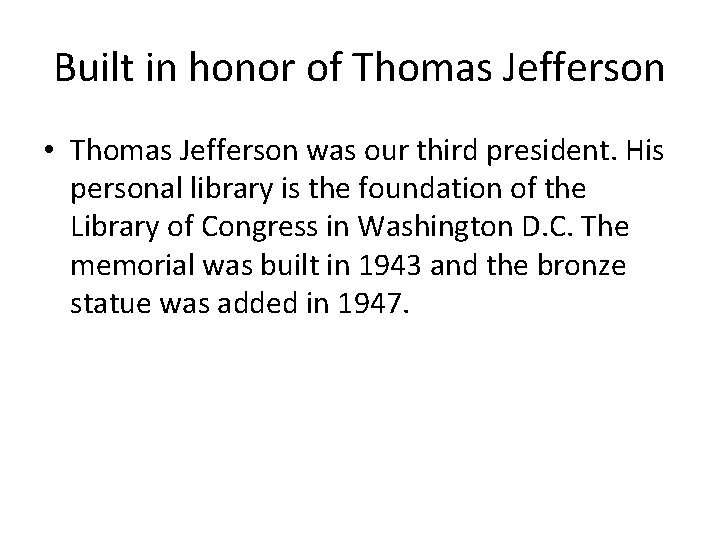 Built in honor of Thomas Jefferson • Thomas Jefferson was our third president. His