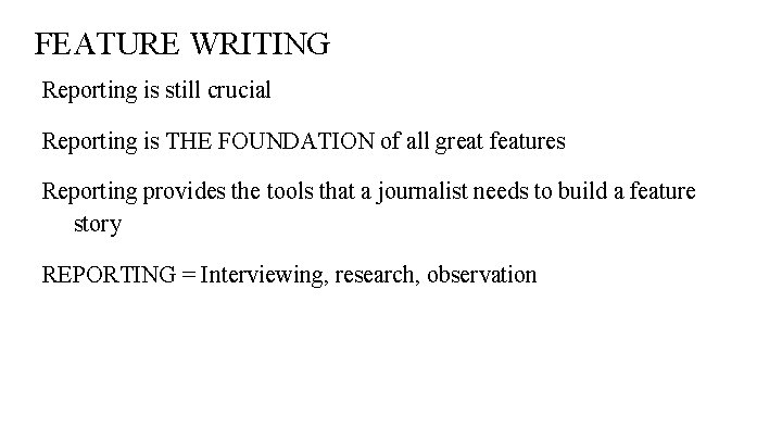 FEATURE WRITING Reporting is still crucial Reporting is THE FOUNDATION of all great features