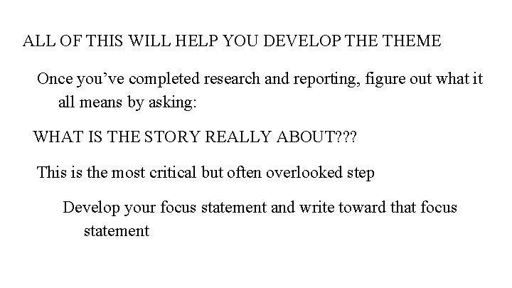 ALL OF THIS WILL HELP YOU DEVELOP THEME Once you’ve completed research and reporting,