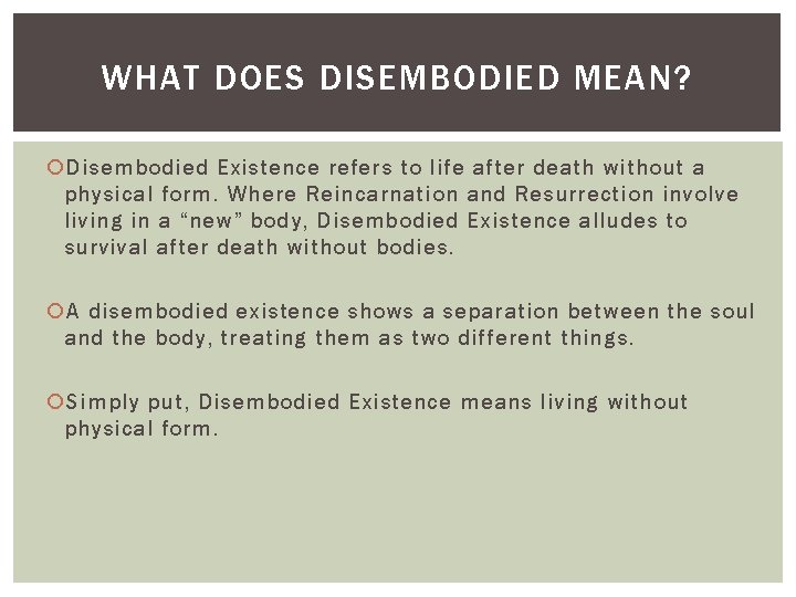 WHAT DOES DISEMBODIED MEAN? Disembodied Existence refers to life after death without a physical