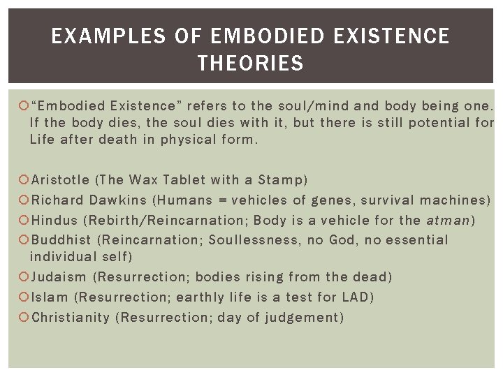 EXAMPLES OF EMBODIED EXISTENCE THEORIES “Embodied Existence” refers to the soul/mind and body being