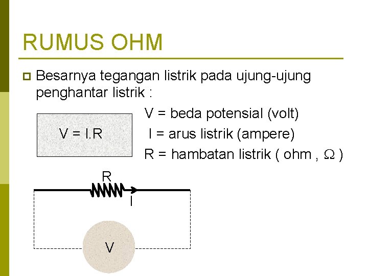 RUMUS OHM p Besarnya tegangan listrik pada ujung-ujung penghantar listrik : V = beda