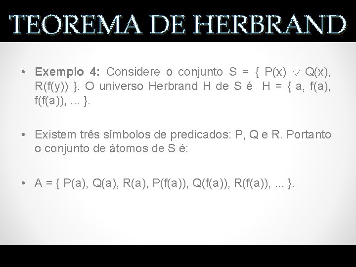 TEOREMA DE HERBRAND • Exemplo 4: Considere o conjunto S = { P(x) Q(x),