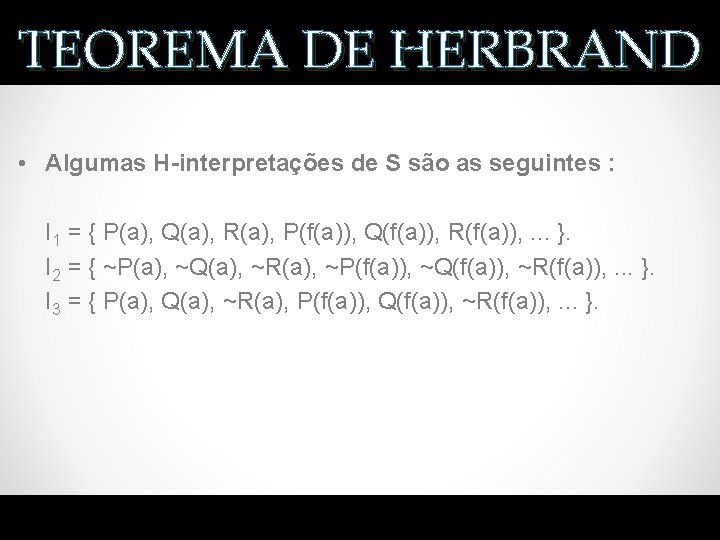 TEOREMA DE HERBRAND • Algumas H-interpretações de S são as seguintes : I 1