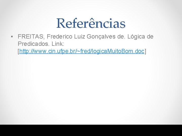 Referências • FREITAS, Frederico Luiz Gonçalves de. Lógica de Predicados. Link: [http: //www. cin.