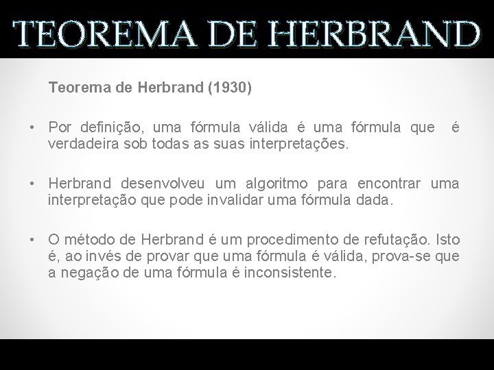 TEOREMA DE HERBRAND Teorema de Herbrand (1930) • Por definição, uma fórmula válida é