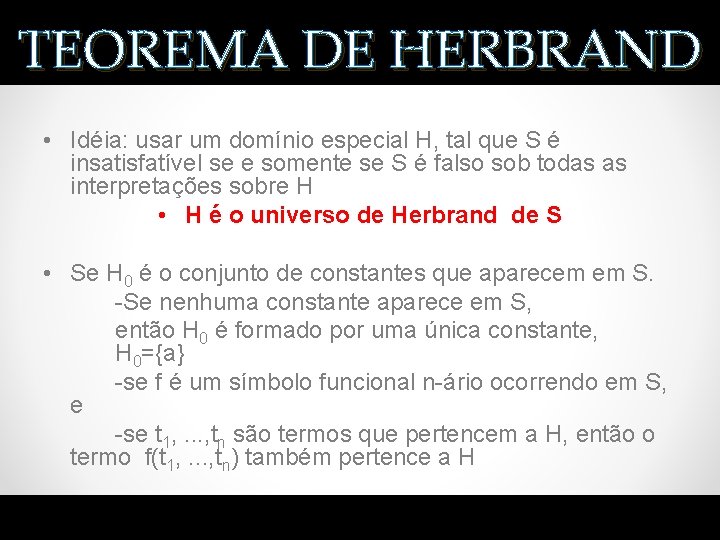 TEOREMA DE HERBRAND • Idéia: usar um domínio especial H, tal que S é