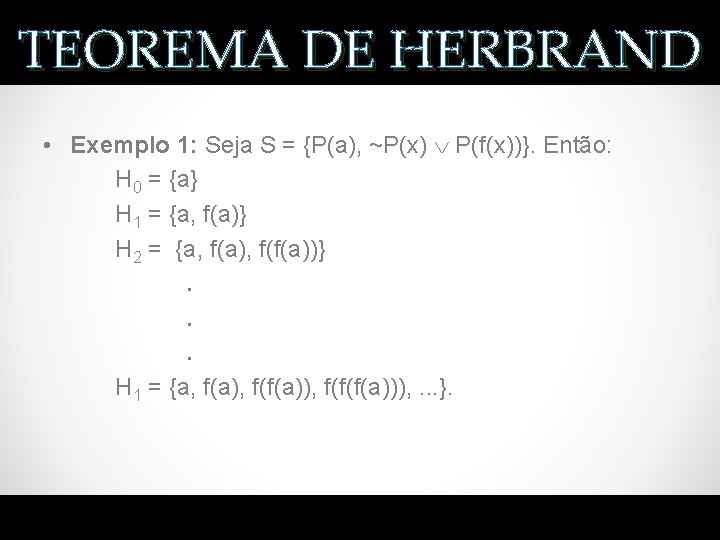 TEOREMA DE HERBRAND • Exemplo 1: Seja S = {P(a), ~P(x) P(f(x))}. Então: H