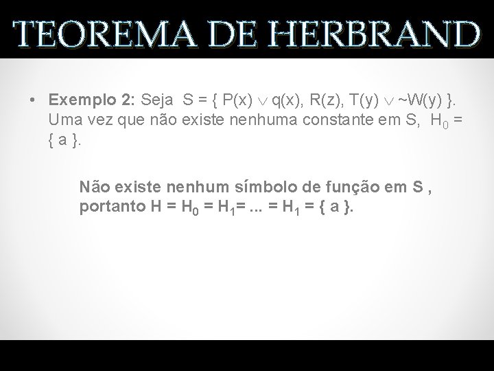 TEOREMA DE HERBRAND • Exemplo 2: Seja S = { P(x) q(x), R(z), T(y)