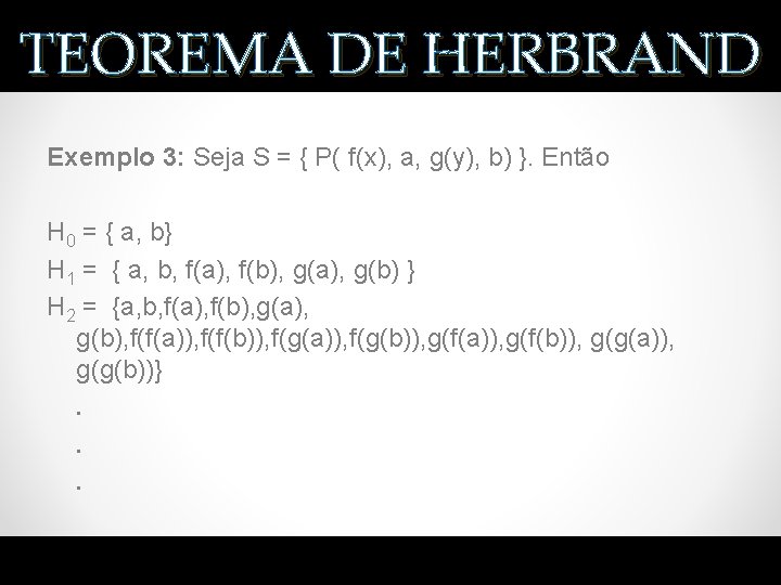 TEOREMA DE HERBRAND Exemplo 3: Seja S = { P( f(x), a, g(y), b)