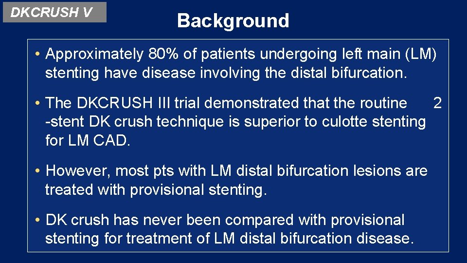DKCRUSH V Background • Approximately 80% of patients undergoing left main (LM) stenting have