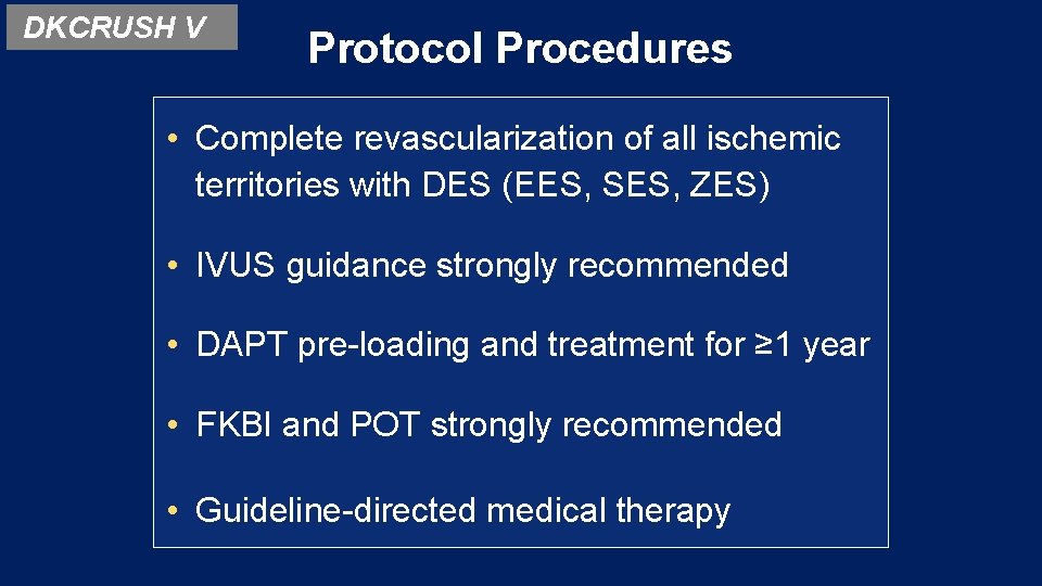 DKCRUSH V Protocol Procedures • Complete revascularization of all ischemic territories with DES (EES,