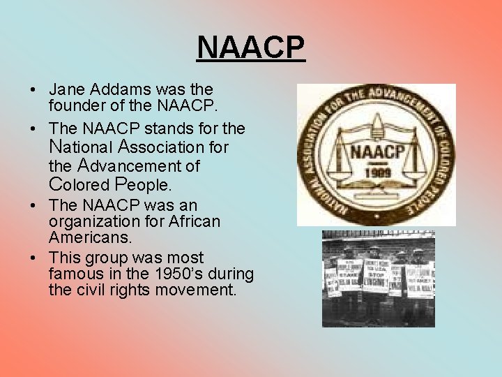 NAACP • Jane Addams was the founder of the NAACP. • The NAACP stands